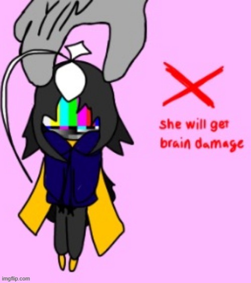 now look what you did she has brain damage | image tagged in cosmopickedupwrong png | made w/ Imgflip meme maker