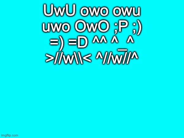 Fav emoticons | UwU owo owu uwo OwO ;P ;)
=) =D ^^ ^_^ >//w\\< ^//w//^ | image tagged in memes funny,memes,funny | made w/ Imgflip meme maker