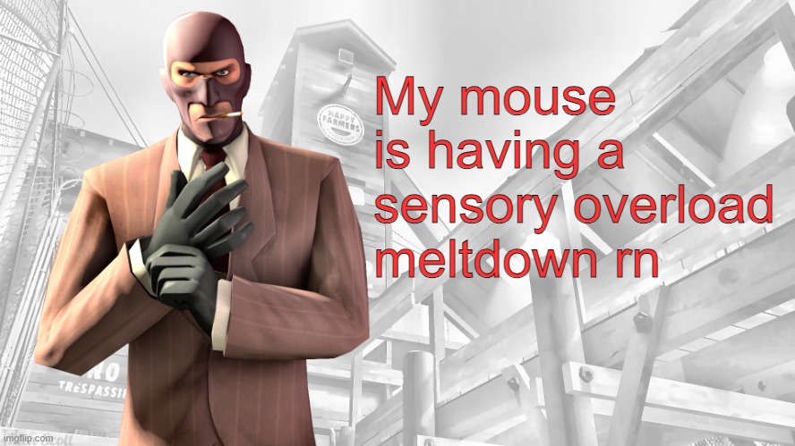 STOP OPENING EVERYTHING IN NEW TABS!! | My mouse is having a sensory overload meltdown rn | image tagged in tf2 spy casual yapping temp | made w/ Imgflip meme maker