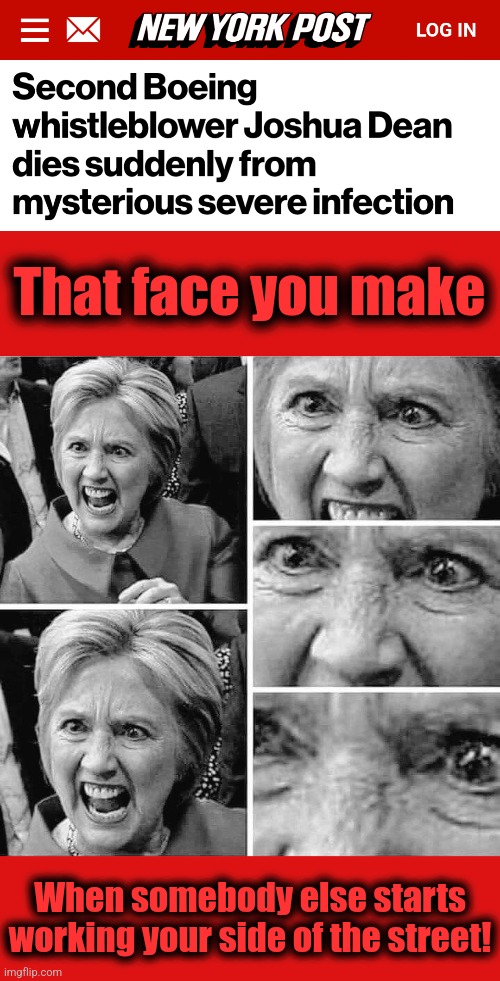 Boeing at it again (this will probably be yet another anti-Boeing meme unfeatured for "racism") | That face you make; When somebody else starts working your side of the street! | image tagged in hillary clinton angry rage mental insane mafia,boeing,memes,whistleblower,corruption,democrats | made w/ Imgflip meme maker