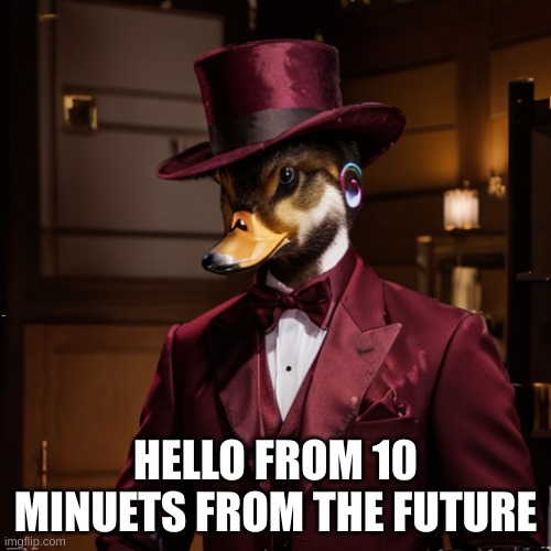 He has reached his final form | HELLO FROM 10 MINUETS FROM THE FUTURE | image tagged in he has reached his final form | made w/ Imgflip meme maker