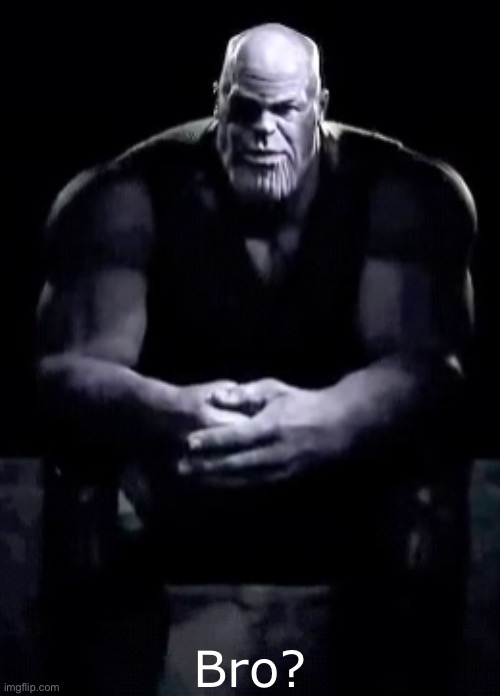 Thanos sitting | Bro? | image tagged in thanos sitting | made w/ Imgflip meme maker