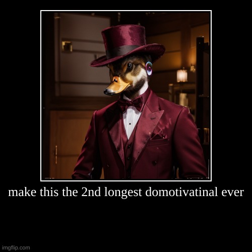 make this the 2nd longest domotivatinal ever | | image tagged in funny,demotivationals | made w/ Imgflip demotivational maker