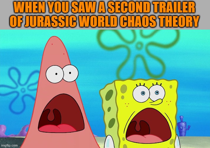 Shocking Reaction | WHEN YOU SAW A SECOND TRAILER OF JURASSIC WORLD CHAOS THEORY | image tagged in shocked spongebob and patrick,jurassic world,netflix | made w/ Imgflip meme maker