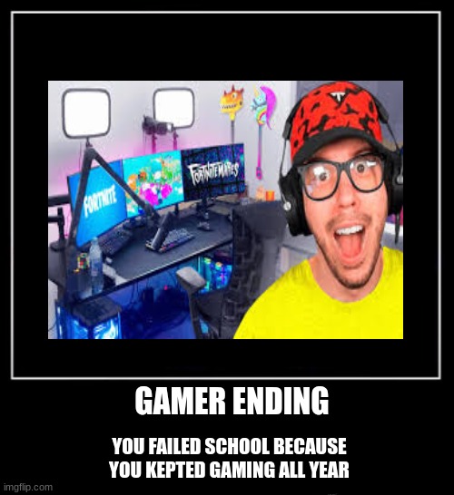 School all endings part 2 | GAMER ENDING; YOU FAILED SCHOOL BECAUSE YOU KEPTED GAMING ALL YEAR | image tagged in all endings meme | made w/ Imgflip meme maker