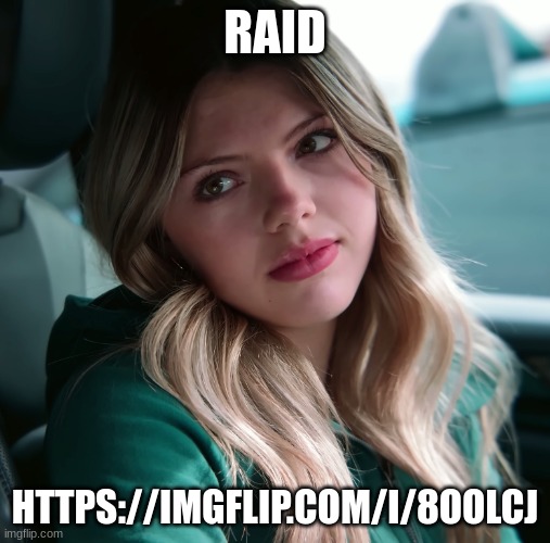 (Freaky: At least put the link in the comments!) | RAID; HTTPS://IMGFLIP.COM/I/8OOLCJ | image tagged in neela jolene | made w/ Imgflip meme maker
