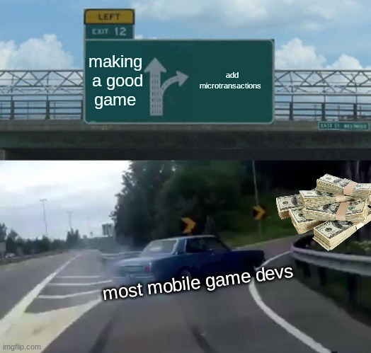 microtransactions | making  a good  game; add microtransactions; most mobile game devs | image tagged in memes,left exit 12 off ramp | made w/ Imgflip meme maker