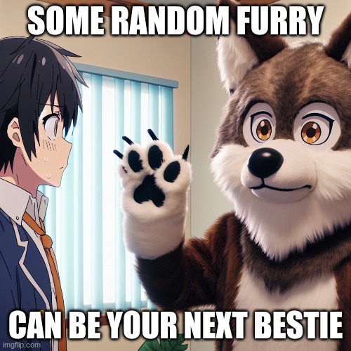 Furry | SOME RANDOM FURRY; CAN BE YOUR NEXT BESTIE | made w/ Imgflip meme maker