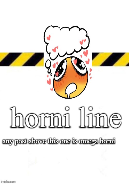 horni line | image tagged in horni line | made w/ Imgflip meme maker