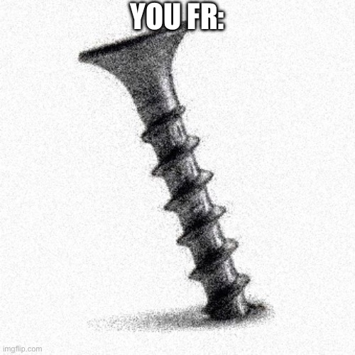 SCREWED | YOU FR: | image tagged in screwed | made w/ Imgflip meme maker