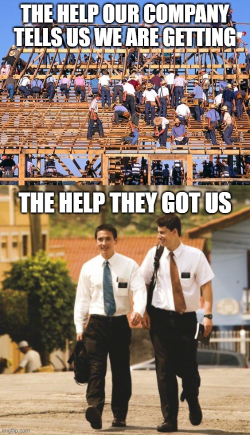 Your Help isn't helping | THE HELP OUR COMPANY TELLS US WE ARE GETTING; THE HELP THEY GOT US | image tagged in help,funny memes,work,hr,boss,night shift | made w/ Imgflip meme maker