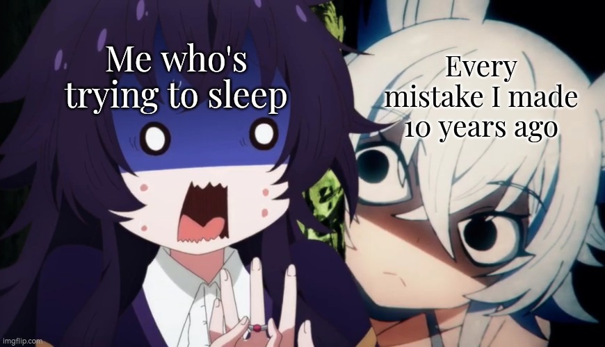 Just let me sleep peacefully! :( | Every mistake I made 10 years ago; Me who's trying to sleep | image tagged in memes,funny,sleep,mistake | made w/ Imgflip meme maker