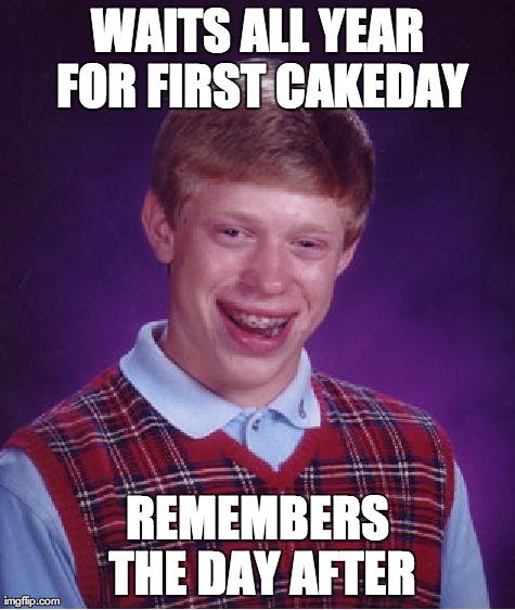 Bad Luck Brian Meme | WAITS ALL YEAR FOR FIRST CAKEDAY REMEMBERS THE DAY AFTER | image tagged in memes,bad luck brian,AdviceAnimals | made w/ Imgflip meme maker