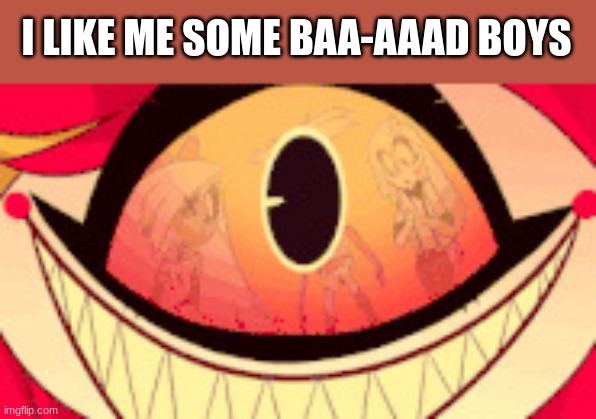 Nifty eye spin | I LIKE ME SOME BAA-AAAD BOYS | image tagged in nifty eye spin | made w/ Imgflip meme maker