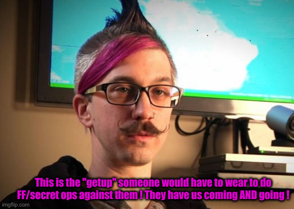SJW Cuck | This is the "getup" someone would have to wear to do FF/secret ops against them ! They have us coming AND going ! | image tagged in sjw cuck | made w/ Imgflip meme maker