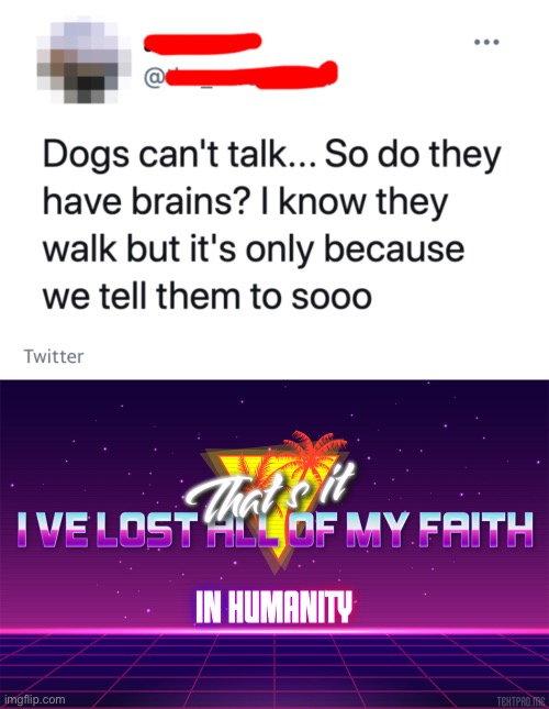 Yup, we’re done for | image tagged in that's it i've lost all of my faith in humanity | made w/ Imgflip meme maker
