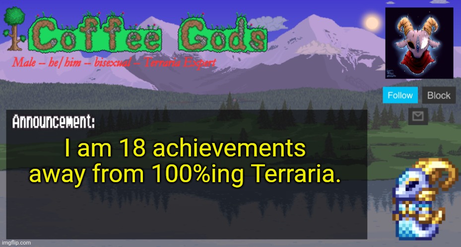 So close... Yet so far... | I am 18 achievements away from 100%ing Terraria. | image tagged in coffeegod's official announcement template v2 | made w/ Imgflip meme maker