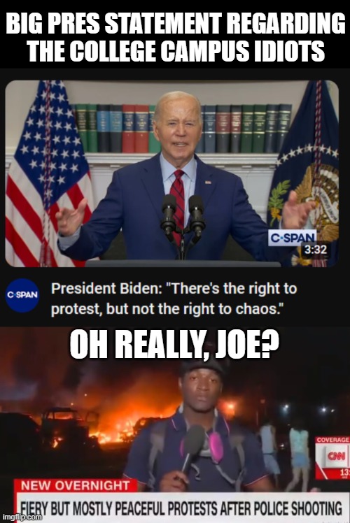 BIG PRES STATEMENT REGARDING THE COLLEGE CAMPUS IDIOTS; OH REALLY, JOE? | image tagged in fiery but mostly peaceful | made w/ Imgflip meme maker