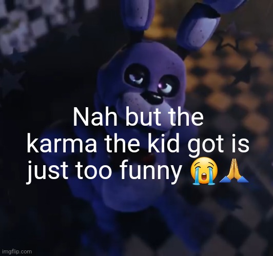 goofster | Nah but the karma the kid got is just too funny 😭🙏 | image tagged in goofster | made w/ Imgflip meme maker