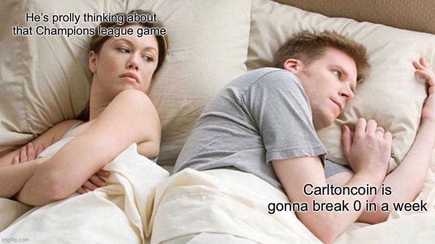 I Bet He's Thinking About Other Women | He’s prolly thinking about that Champions league game; Carltoncoin is gonna break 0 in a week | image tagged in memes,i bet he's thinking about other women | made w/ Imgflip meme maker