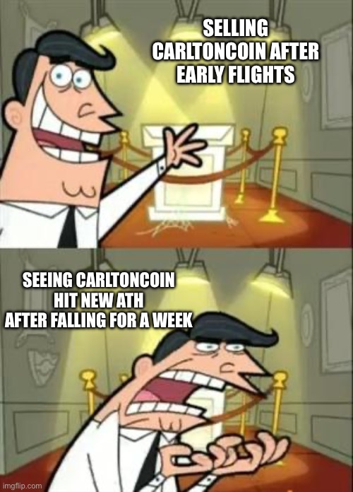 This Is Where I'd Put My Trophy If I Had One Meme | SELLING CARLTONCOIN AFTER EARLY FLIGHTS; SEEING CARLTONCOIN HIT NEW ATH AFTER FALLING FOR A WEEK | image tagged in memes,this is where i'd put my trophy if i had one | made w/ Imgflip meme maker