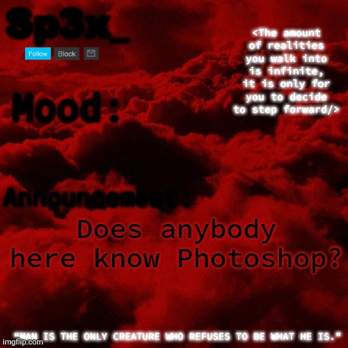 Sp3x_ Announcement v5 | Does anybody here know Photoshop? | image tagged in sp3x_ announcement v5 | made w/ Imgflip meme maker
