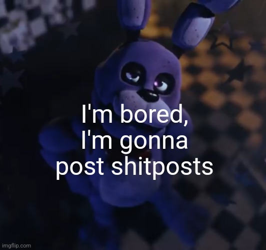 goofster | I'm bored, I'm gonna post shitposts | image tagged in goofster | made w/ Imgflip meme maker