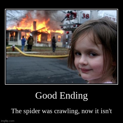 Good Ending | The spider was crawling, now it isn't | image tagged in funny,demotivationals | made w/ Imgflip demotivational maker
