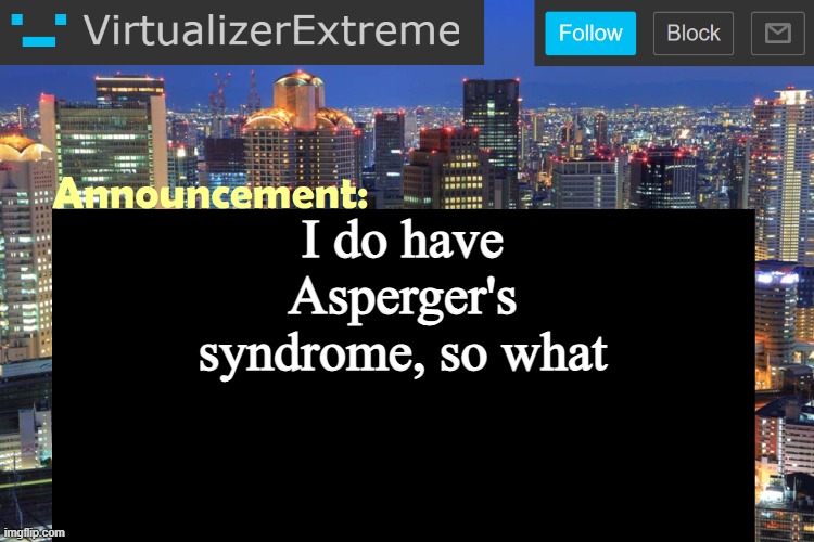Virtualizer Updated Announcement | I do have Asperger's syndrome, so what | image tagged in virtualizer updated announcement | made w/ Imgflip meme maker