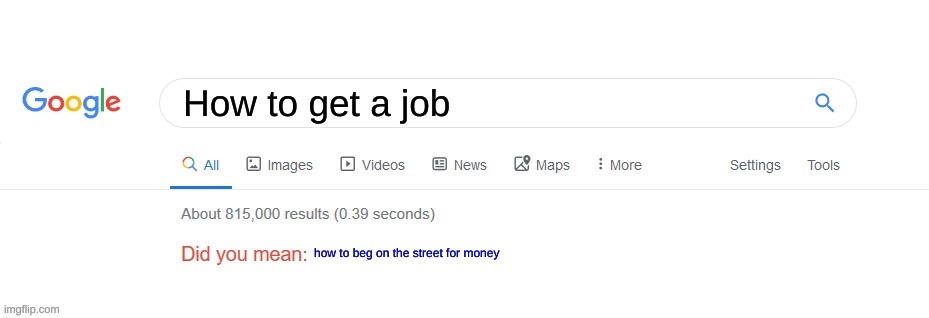 Did you mean | How to get a job; how to beg on the street for money | image tagged in did you mean | made w/ Imgflip meme maker