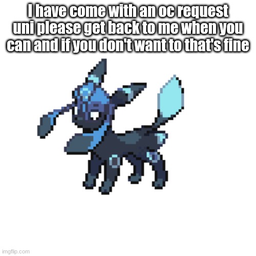 I hope this works cuz I need this for icy to have a canonical partner | I have come with an oc request uni please get back to me when you can and if you don't want to that's fine | made w/ Imgflip meme maker