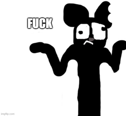 cartoon mouse will die remake????? | FUCK | image tagged in cartoon mouse will die remake | made w/ Imgflip meme maker