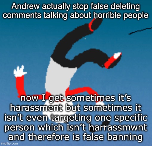 I can’t say the word but you know who’s the horrible people | Andrew actually stop false deleting comments talking about horrible people; now I get sometimes it’s harassment but sometimes it isn’t even targeting one specific person which isn’t harrassmwnt and therefore is false banning | image tagged in bluh | made w/ Imgflip meme maker