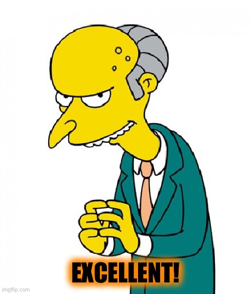 Monty Burns | EXCELLENT! | image tagged in monty burns | made w/ Imgflip meme maker