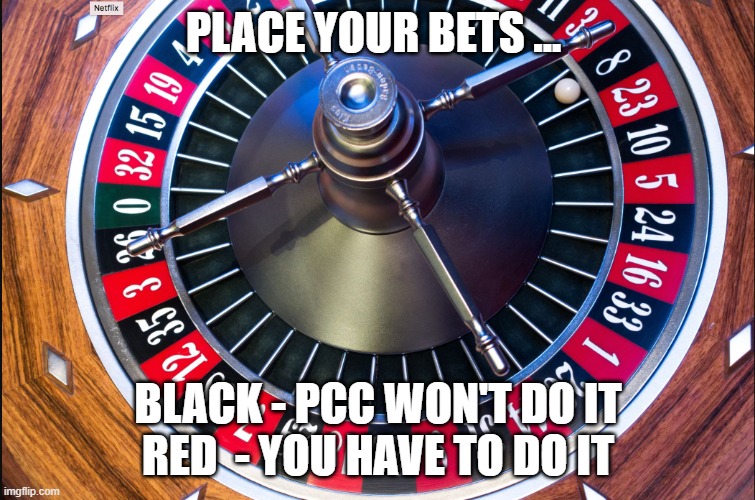 roulette | PLACE YOUR BETS ... BLACK - PCC WON'T DO IT
RED  - YOU HAVE TO DO IT | image tagged in roulette | made w/ Imgflip meme maker