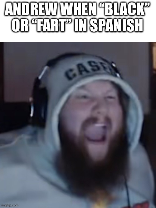 Angry Caseoh | ANDREW WHEN “BLACK” OR “FART” IN SPANISH | image tagged in angry caseoh | made w/ Imgflip meme maker