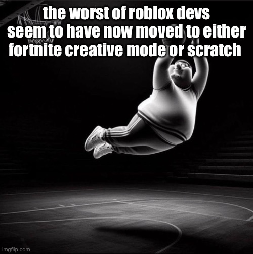 peter ballin | the worst of roblox devs seem to have now moved to either fortnite creative mode or scratch | image tagged in peter ballin | made w/ Imgflip meme maker