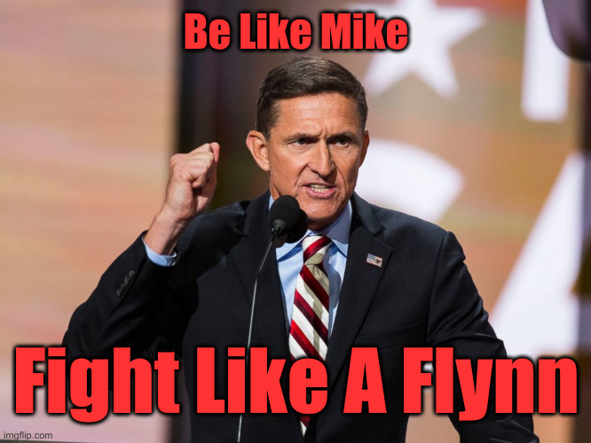 Michael Flynn  | Be Like Mike; Fight Like A Flynn | image tagged in michael flynn,political meme,politics | made w/ Imgflip meme maker