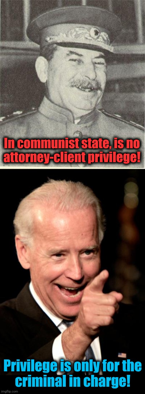 In communist state, is no
attorney-client privilege! Privilege is only for the
criminal in charge! | image tagged in laughing stalin,memes,smilin biden | made w/ Imgflip meme maker