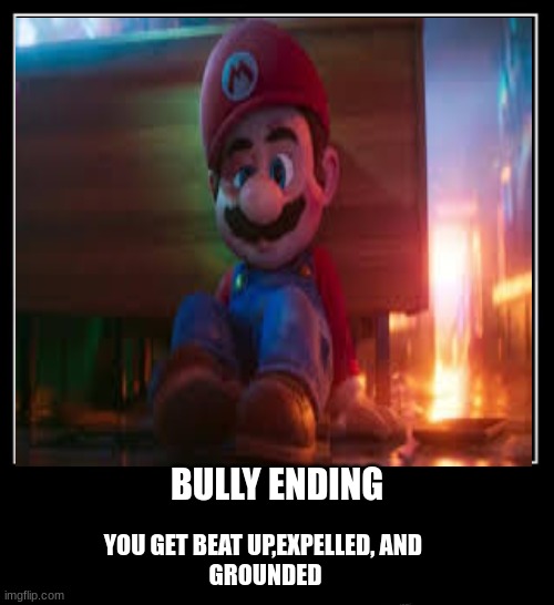 School all endings part 3 | BULLY ENDING; YOU GET BEAT UP,EXPELLED, AND 
GROUNDED | image tagged in all endings meme | made w/ Imgflip meme maker