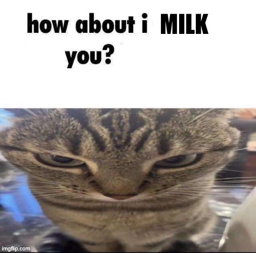 :3 | MILK | image tagged in fuck | made w/ Imgflip meme maker