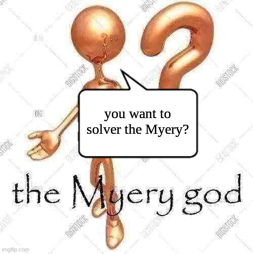 the Myery god | you want to solver the Myery? | image tagged in the myery god | made w/ Imgflip meme maker