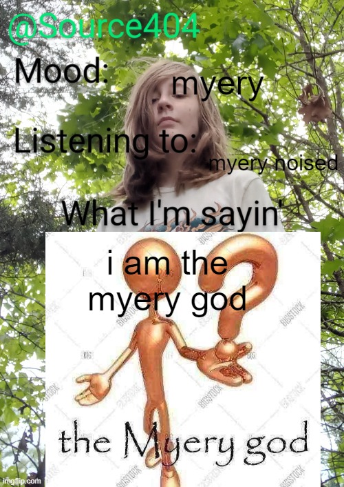 Source's temp | myery; myery noised; i am the myery god | image tagged in source's temp | made w/ Imgflip meme maker