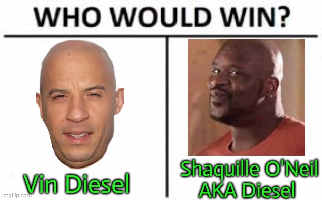 Tractor trailers, trains, ships & school buses use diesel fuel. | Shaquille O'Neil
AKA Diesel; Vin Diesel | image tagged in who would win,how tough are ya,athletic,fuel,trucking,baldness | made w/ Imgflip meme maker