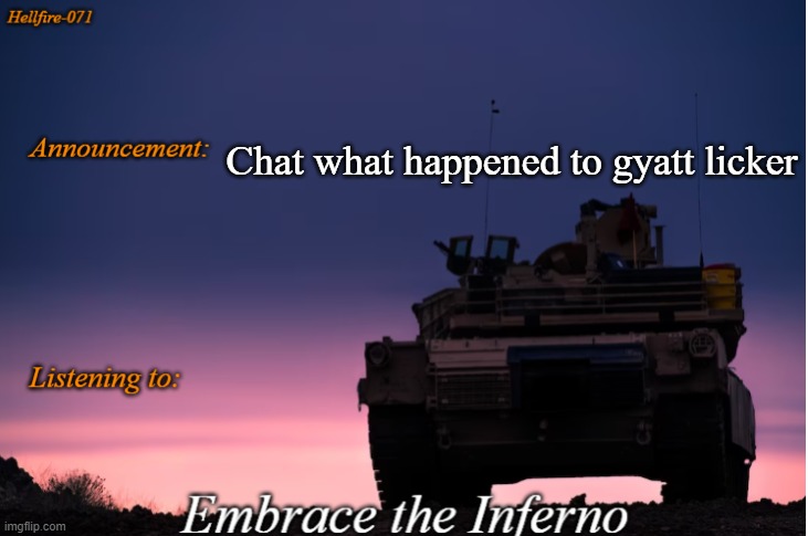 Hellfire-071 announcement | Chat what happened to gyatt licker | image tagged in hellfire-071 announcement | made w/ Imgflip meme maker