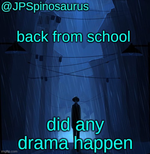 JPSpinosaurus LN announcement temp | back from school; did any drama happen | image tagged in jpspinosaurus ln announcement temp | made w/ Imgflip meme maker