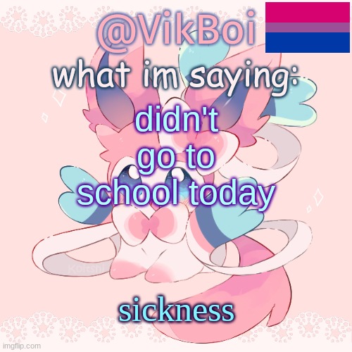 Vik's Sylveon Temp | didn't go to school today; sickness | image tagged in vik's sylveon temp | made w/ Imgflip meme maker