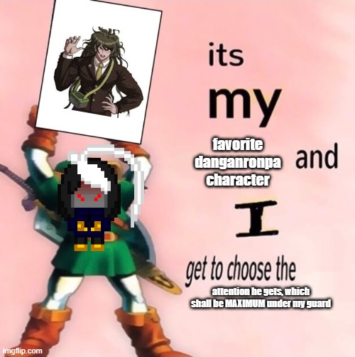 RAAAAAAAAHHHHHHHHHHHHHHHHHHHHHHHHhh | favorite danganronpa character; attention he gets, which shall be MAXIMUM under my guard | image tagged in it's my and i get to choose the | made w/ Imgflip meme maker