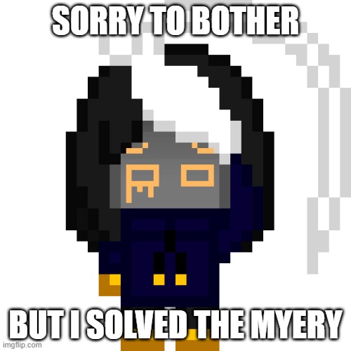 the myery is [__________________] | SORRY TO BOTHER; BUT I SOLVED THE MYERY | image tagged in cosmoawkward png | made w/ Imgflip meme maker