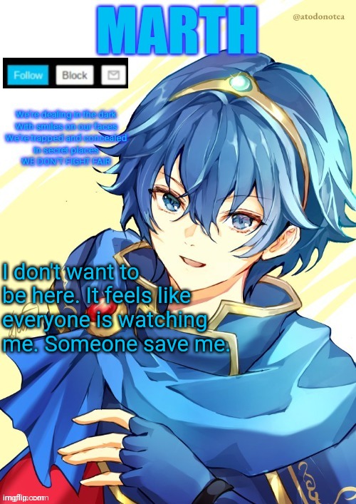 I want N and Marth to rail me until my legs can't move. | I don't want to be here. It feels like everyone is watching me. Someone save me. | image tagged in i want n and marth to rail me until my legs can't move | made w/ Imgflip meme maker